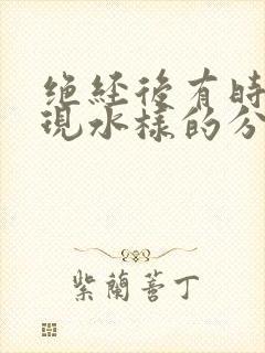 绝经后有时会出现水样的分泌物是怎么回事