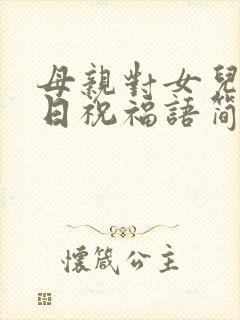 母亲对女儿的生日祝福语简短独特