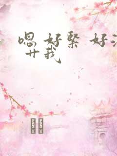 嗯 好紧 好湿 艹我