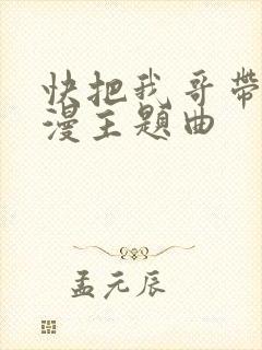 快把我哥带走动漫主题曲