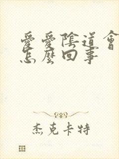 爱爱阴道会有血怎么回事