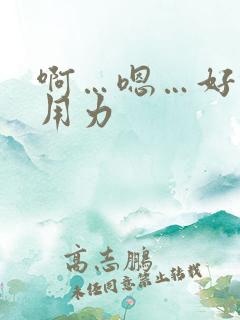 啊…嗯…好棒啊用力