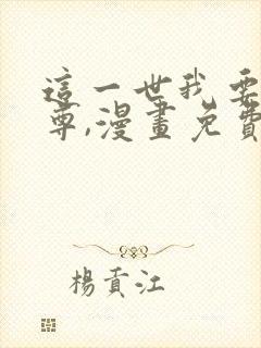 这一世我要当至尊,漫画免费