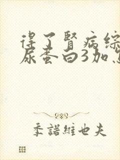 得了肾病综合症尿蛋白3加怎么办