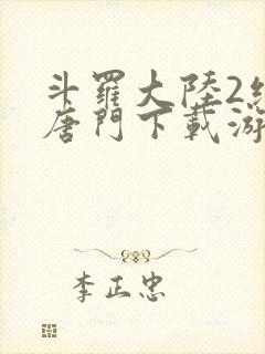 斗罗大陆2绝世唐门下载游戏