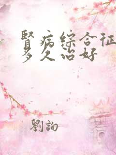 肾病综合征治疗多久治好