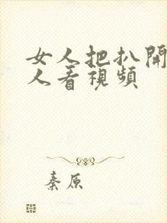 女人把扒开给男人看视频