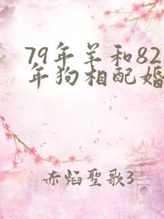 79年羊和82年狗相配婚姻如何