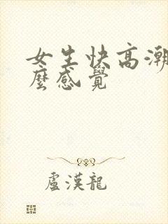 女生快高潮是什么感觉