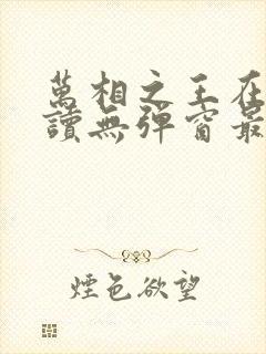 万相之王在线阅读无弹窗最新章节