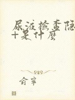 尿液检查隐血3+是什么