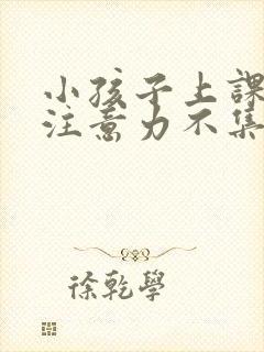 小孩子上课走神注意力不集中