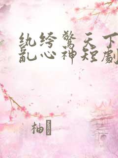 纨绔惊天下女帝乱心神短剧免费观看