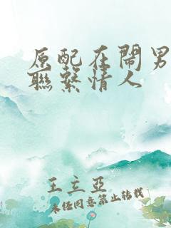 原配在闹男人还联系情人