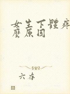 女生下体疼是什么原因
