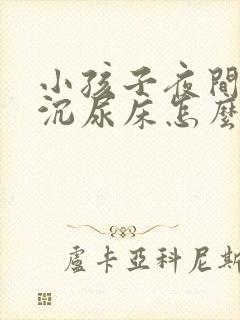 小孩子夜间睡得沉尿床怎么办