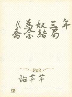 《为奴三年后》乔念结局