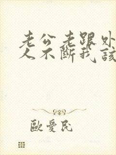 老公老跟外面女人不断我该怎么办