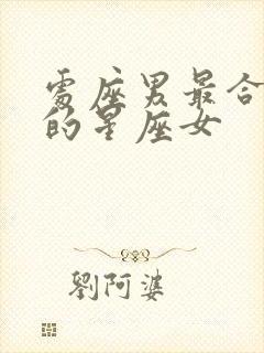 处座男最合不来的星座女