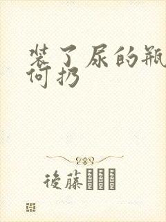 装了尿的瓶子如何扔