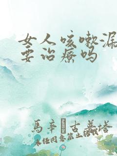 女人咳嗽漏尿需要治疗吗