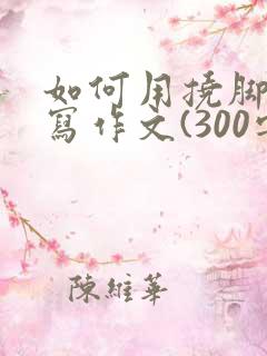 如何用挠脚心来写作文(300字)