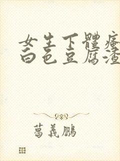 女生下体瘙痒有白色豆腐渣是什么原因