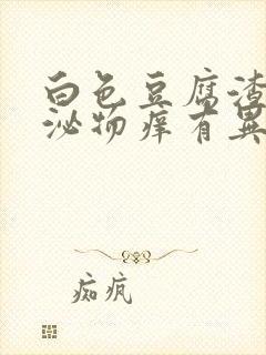 白色豆腐渣状分泌物痒有异味是怎么回事