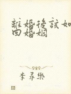 离婚后该如何挽回婚姻