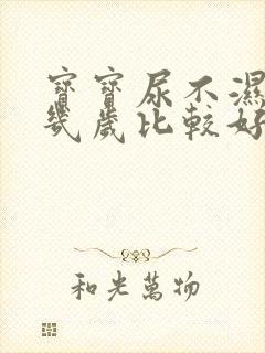 宝宝尿不湿用到几岁比较好