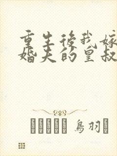 重生后我嫁了未婚夫的皇叔全文阅读免费