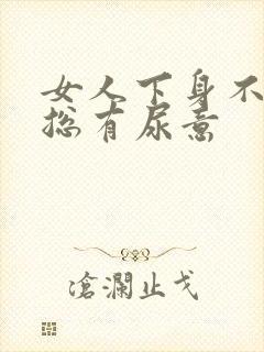 女人下身不舒服总有尿意