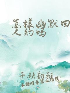 怎样幽默回复别人约吗