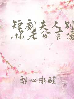 短剧夫人别抠了,你老公有亿万家产