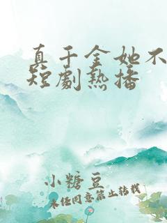 真千金她不好惹短剧热播