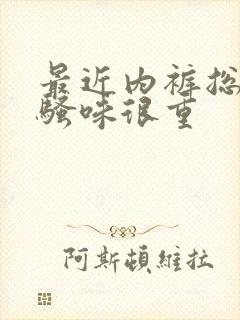 最近内裤总是尿骚味很重