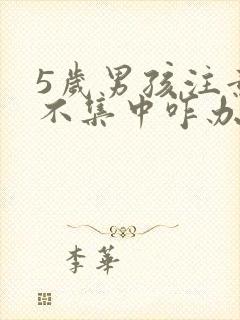 5岁男孩注意力不集中咋办