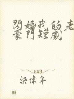 闪婚我的老公是豪门短剧