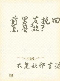 前男友挽回我该怎么做?