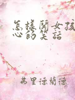 怎样哄女孩子开心的笑话