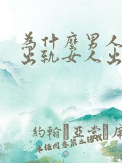 为什么男人可以出轨女人出轨却不原谅