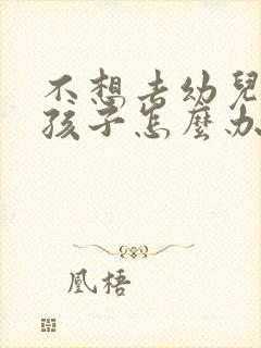 不想去幼儿园的孩子怎么办