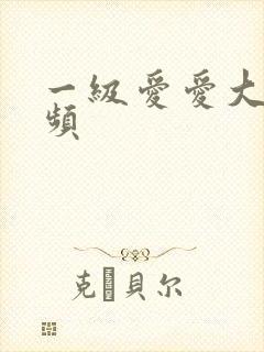 一级爱爱大片视频