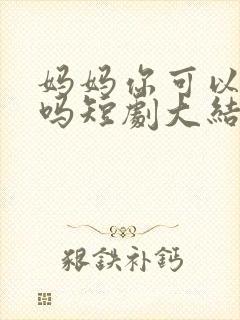 妈妈你可以爱我吗短剧大结局