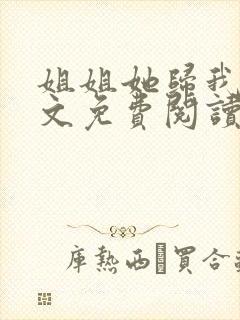 姐姐她归我了全文免费阅读最新章节