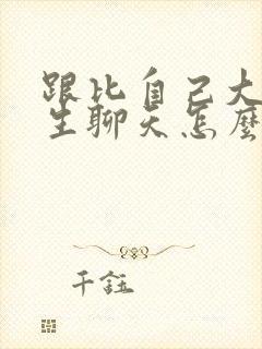 跟比自己大的女生聊天怎么聊