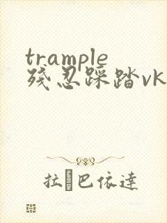 trample残忍踩踏vk