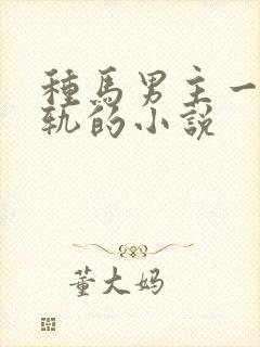 种马男主一直出轨的小说