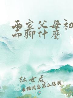 两家父母初次见面聊什么