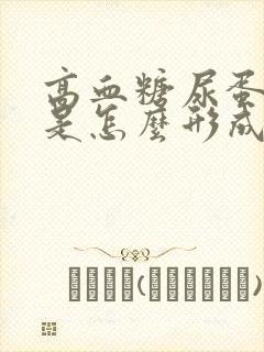 高血糖尿蛋白高是怎么形成的原因